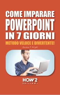 Come imparare PowerPoint in 7 giorni. Metodo veloce e divertente! - Gordon J. Bright - copertina