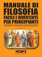 Manuale di filosofia facile e divertente per principianti. Vol. 1: Manuale di filosofia facile e divertente per principianti