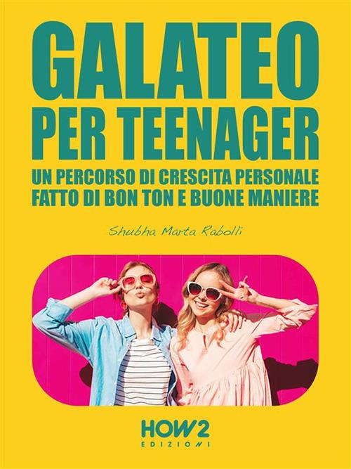 Galateo per teenager. Un percorso di crescita personale, fatto di bon ton e buone maniere - Shubha Marta Rabolli - ebook