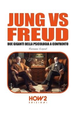 Jung vs Freud. Due giganti della psicologia a confronto - Rosanna Vespoli - copertina