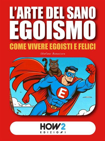 L' arte del sano egoismo. Come vivere egoisti e felici - Stefano Bonocore - ebook