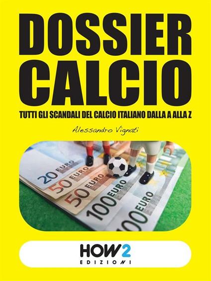 Dossier calcio. Tutti gli scandali del calcio italiano dalla A alla Z - Alessandro Vignati - ebook