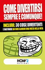 Come divertirsi sempre e comunque. Include: 30 cose divertenti da fare almeno una volta nella vita