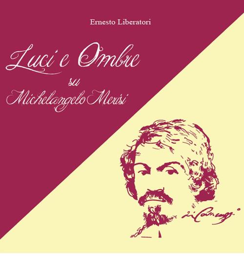 Luci e ombre su Michelangelo Merisi - Ernesto Liberatori - copertina