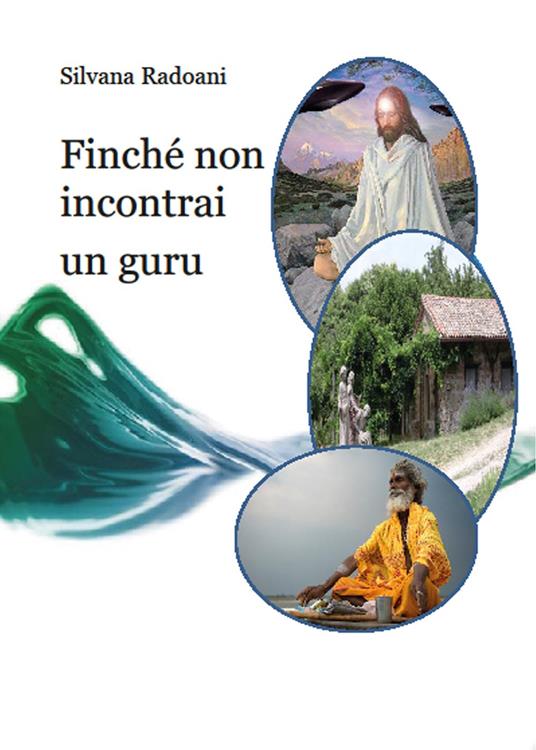 Finché non incontrai un guru. Viaggio all'interno dei ricostruttori nella preghiera - Silvana Radoani - copertina