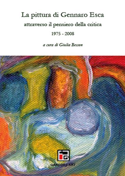 La pittura di Gennaro Esca attraverso il pensiero della critica. 1975-2008 - Giulia Besson - copertina