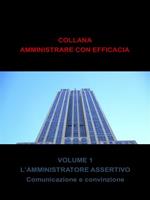 L' amministratore assertivo. Amministrazione efficace. Vol. 1