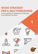 Book strategy per il self-publishing. Come pianificare, realizzare e monitorare la tua attività di scrittore