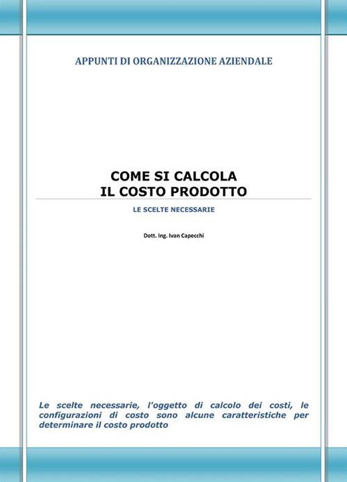 Come si calcola il costo prodotto. Appunti di organizzazione aziendale - Ivan Capecchi - ebook