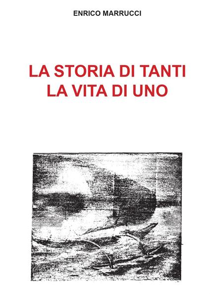 La storia di tanti, la vita di uno - Enrico Marrucci - copertina