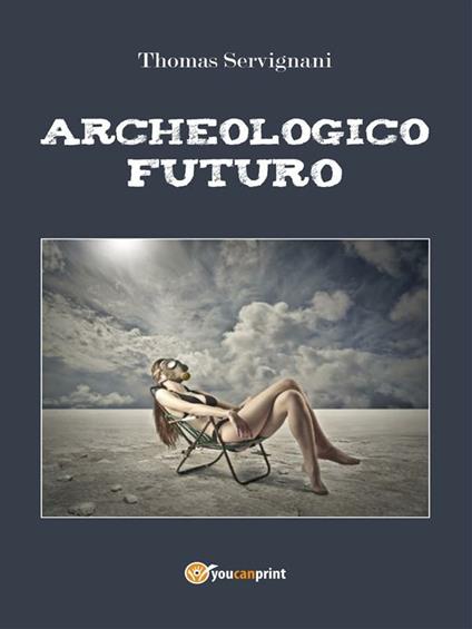 Archeologico futuro - Thomas Servignani - ebook