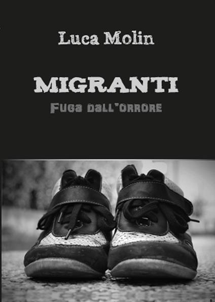 Migranti. Fuga dall'orrore - Luca Molin - copertina