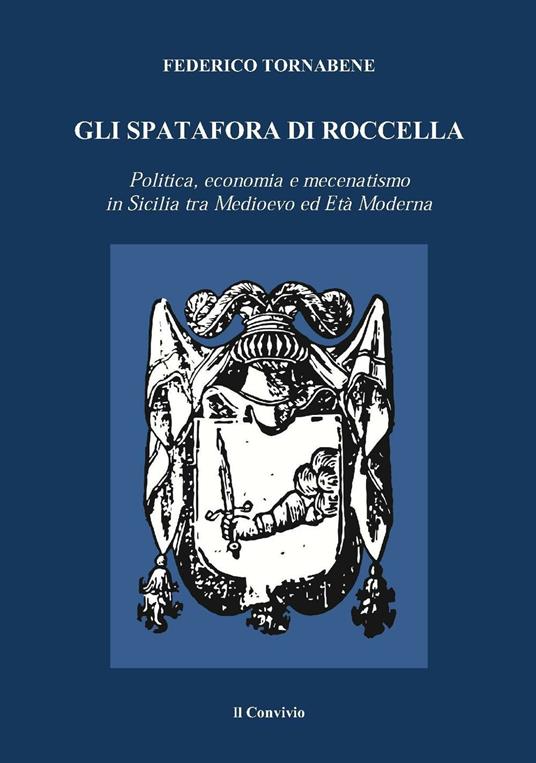 Gli Spatafora di Roccella. Politica, economia e mecenatismo in Sicilia tra Medioevo ed Età Moderna - Federico Tornabene - copertina