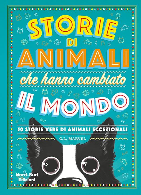 Storie di animali che hanno cambiato il mondo. 50 storie vere di animali eccezionali - G. L. Marvel - copertina
