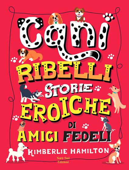 Cani ribelli. Storie eroiche di amici fedeli - Kimberlie Hamilton - copertina