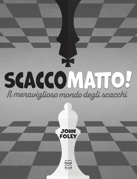 Scacco matto! Il meraviglioso mondo degli scacchi - John F. Foley - 2