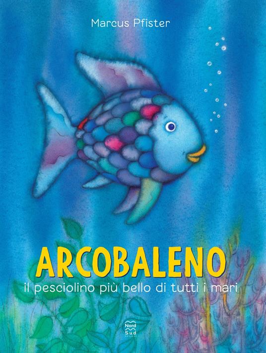 Arcobaleno, il pesciolino più bello di tutti i mari. Ediz. a colori - Marcus Pfister - copertina