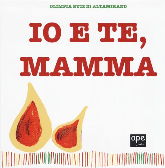 Io e te, mamma. Ediz. a colori - Olimpia Ruiz di Altamirano - copertina