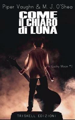 Come il chiaro di luna. Lucky moon. Vol. 1 - Piper Vaughn,M. J. O'Shea - copertina