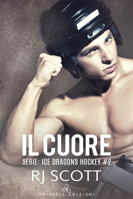 Il cuore. Ice Dragons Hockey. Vol. 2 - RJ Scott - ebook