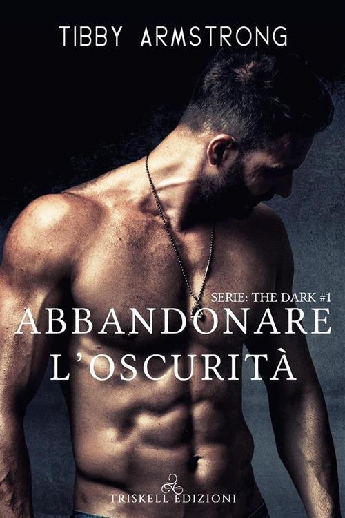 Abbandonare l'oscurità. The dark. Vol. 1 - Tibby Armstrong,Daniela Righi - ebook