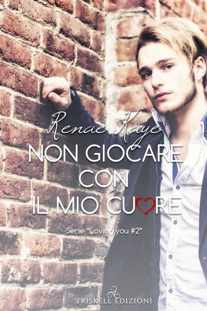 Non giocare con il mio cuore. Loving you. Vol. 2 - Renae Kaye,Chiara Fazzi - ebook