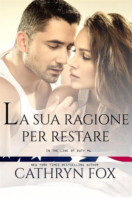 La sua ragione per restare. In the line of duty. Vol. 6 - Cathryn Fox,Elisa Ponassi - ebook