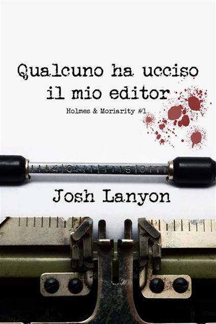 Qualcuno ha ucciso il mio editor. Holmes & Moriarity. Vol. 1 - Josh Lanyon,Raffaella Arnaldi - ebook