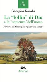 La «follia» di Dio e la «sapienza» dell'uomo. Percorsi tra theologia e «spirito dei tempi»