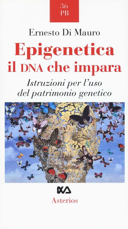 Epigenetica, il DNA che impara. Istruzioni per l'uso del patrimonio genetico - Ernesto Di Mauro - copertina