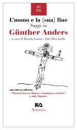 L' uomo e la (sua) fine. Saggi su Günther Anders