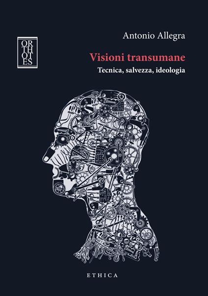 Visioni transumane. Tecnica, salvezza, ideologia. Ediz. integrale - Antonio Allegra - copertina