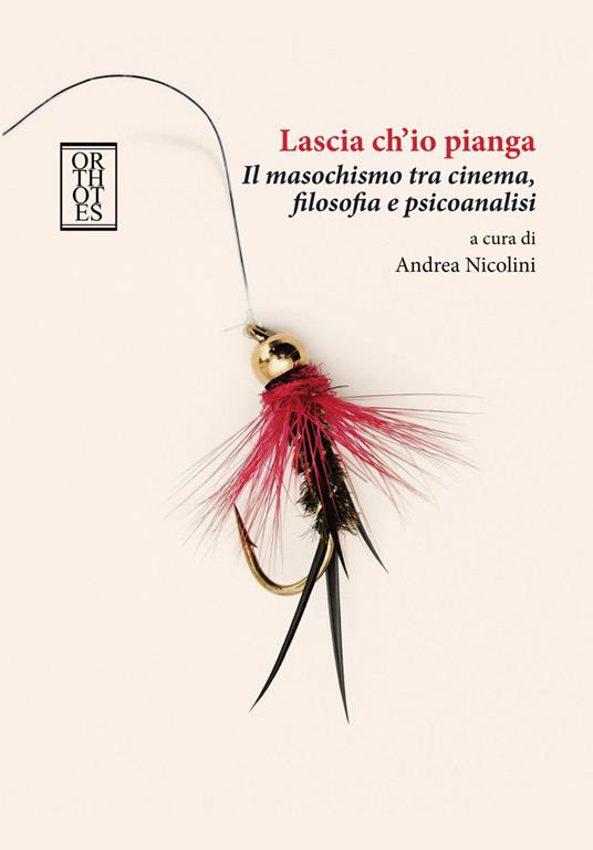 Lascia ch'io pianga. Il masochismo tra cinema, filosofia e psicoanalisi - copertina