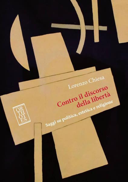 Contro il discorso della libertà. Saggi su politica, estetica e religione - Lorenzo Chiesa - copertina