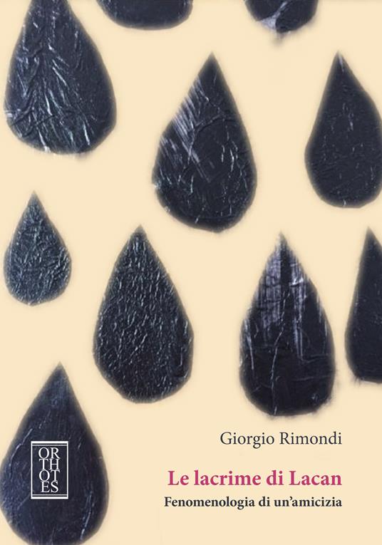 Le lacrime di Lacan. Fenomenologia di un'amicizia - Giorgio Rimondi - copertina