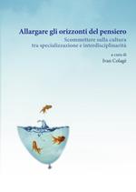 Allargare gli orizzonti del pensiero. Scommettere sulla cultura tra specializzazione e interdisciplinarità