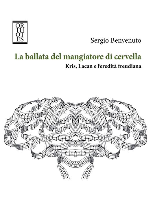 La ballata del mangiatore di cervella. Kris, Lacan e l'eredità freudiana - Sergio Benvenuto - copertina