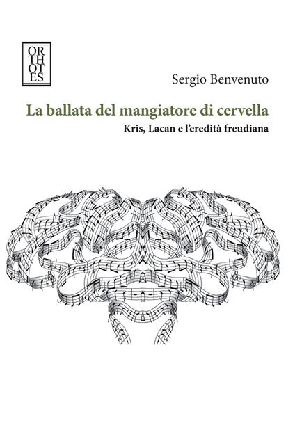 La ballata del mangiatore di cervella. Kris, Lacan e l'eredità freudiana - Sergio Benvenuto - ebook