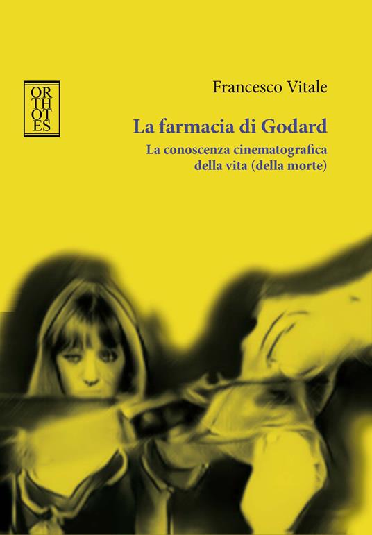 La farmacia di Godard. La conoscenza cinematografica della vita (della morte) - Francesco Vitale - copertina