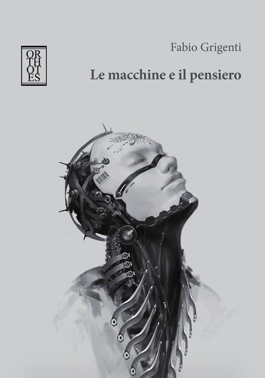 Le macchine e il pensiero - Fabio Grigenti - Libro - Orthotes - Studia  humaniora