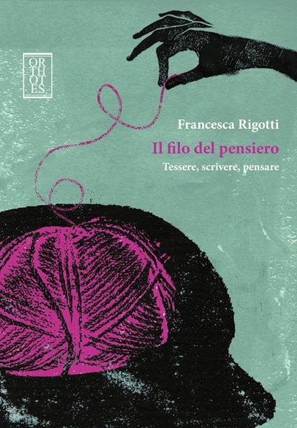 Il filo del pensiero. Tessere, scrivere, pensare - Francesca Rigotti - copertina