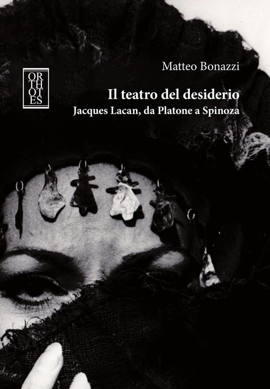 Il teatro del desiderio. Jacques Lacan, da Platone a Spinoza - Matteo Bonazzi - copertina