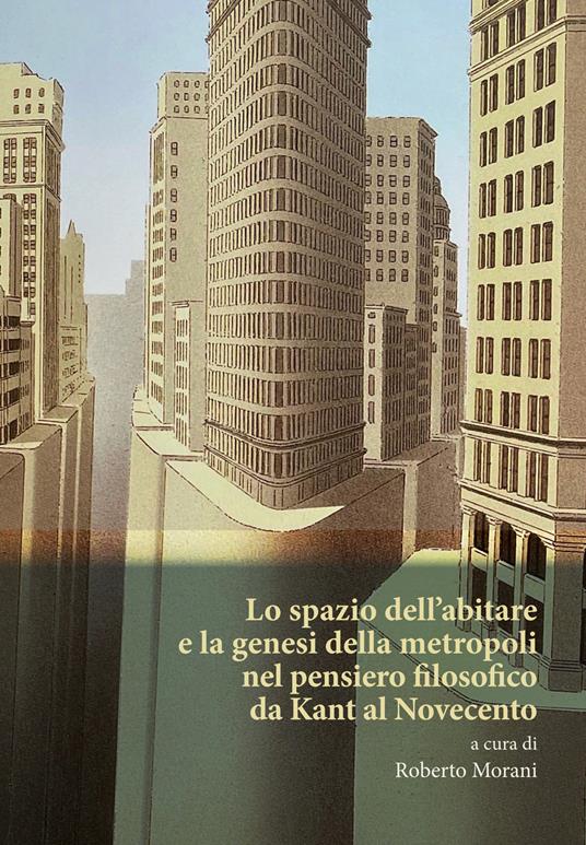 Lo spazio dell'abitare e la genesi della metropoli nel pensiero filosofico da Kant al Novecento - copertina