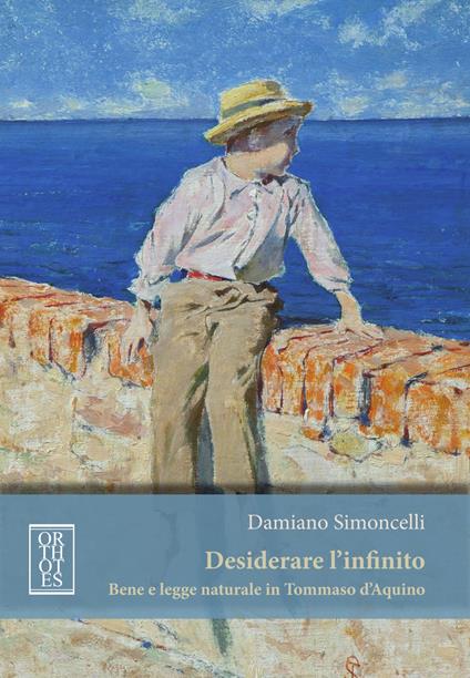 Desiderare l'infinito. Bene e legge naturale in Tommaso D'Aquino - Damiano Simoncelli - copertina