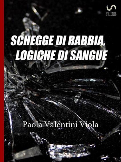 Schegge di rabbia, logiche di sangue - Paola Valentini Viola - ebook