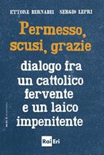 Permesso, scusi, grazie. Dialogo fra un cattolico fervente e un laico impenitente