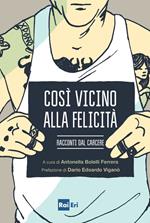 Così vicino alla felicità. Racconti dal carcere