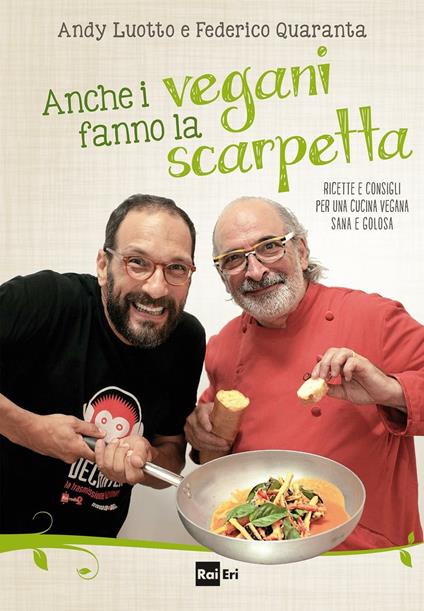 Anche i vegani fanno la scarpetta. Ricette e consigli per una cucina vegana sana e golosa - Andy Luotto,Federico Quaranta - ebook