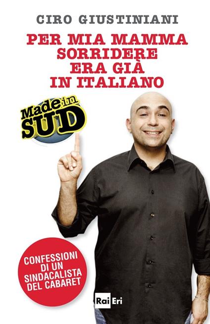 Per mia mamma sorridere era già in italiano. Made in Sud. Confessioni di un sindacalista del cabaret - Ciro Giustiniani,Francesco Velonà - ebook