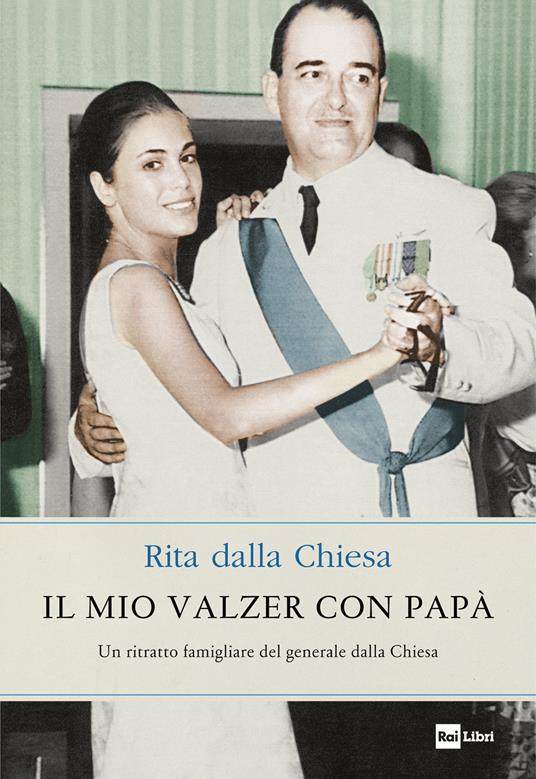 Il mio valzer con papà. Un ritratto famigliare del generale dalla Chiesa - Rita Dalla Chiesa - ebook